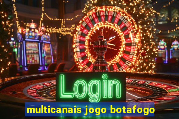 multicanais jogo botafogo